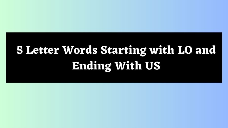 5 Letter Words Starting with LO and Ending With US - Wordle Hint