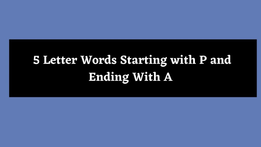 5 Letter Words Starting with P and Ending With A - Wordle Hint