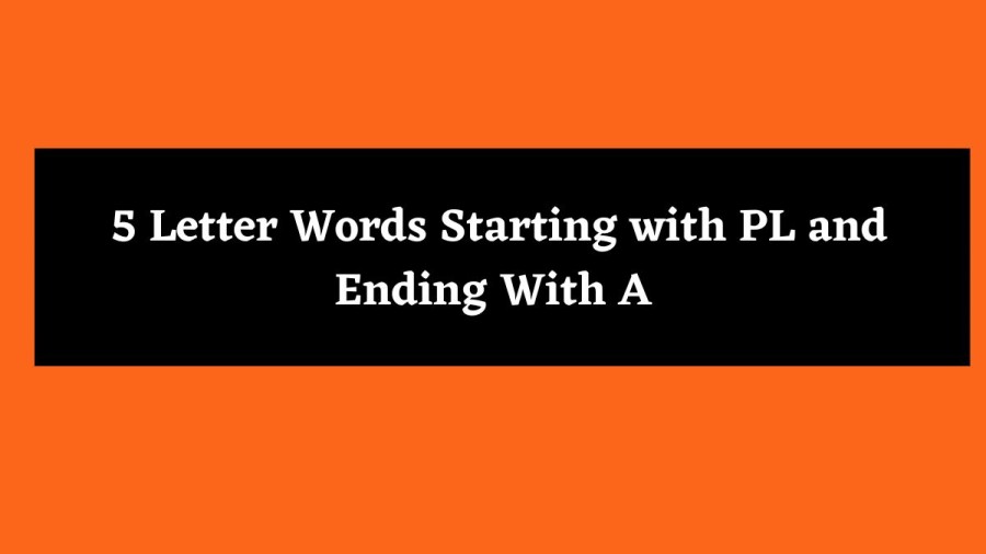 5 Letter Words Starting with PL and Ending With A - Wordle Hint