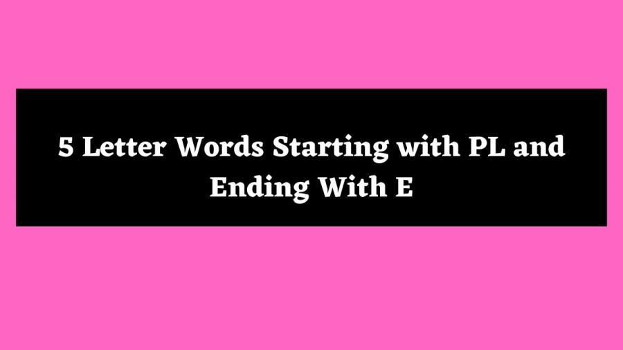 5 Letter Words Starting with PL and Ending With E - Wordle Hint