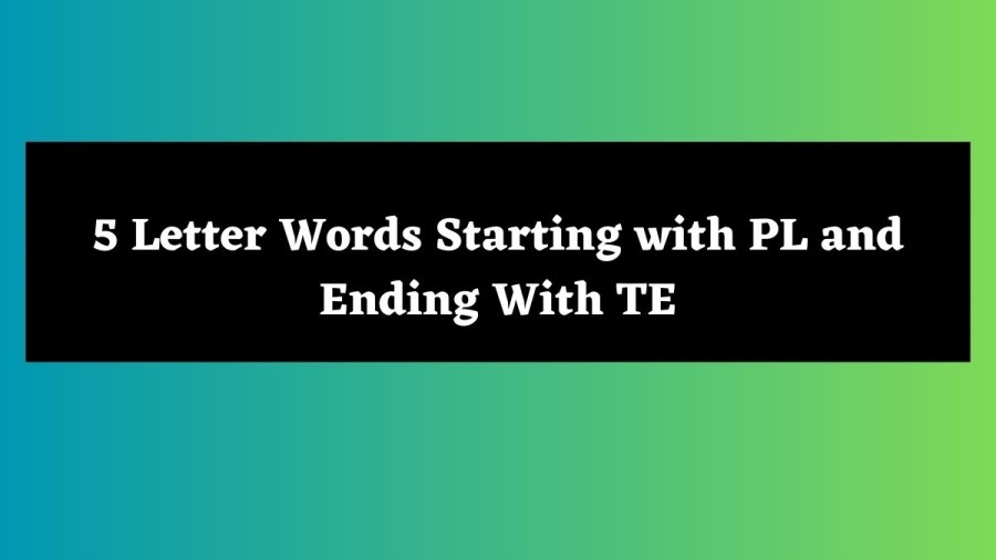 5 Letter Words Starting with PL and Ending With TE - Wordle Hint