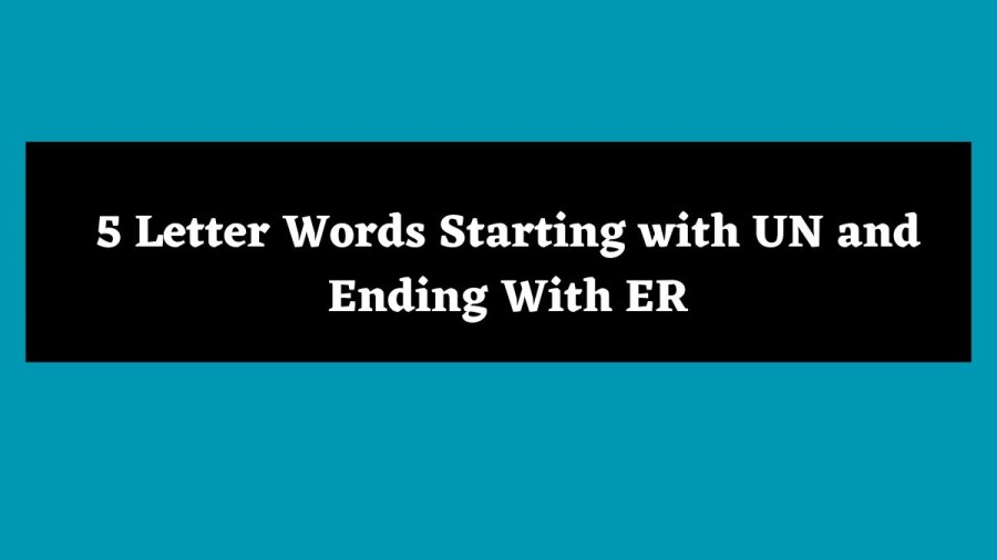 5 Letter Words Starting with UN and Ending With ER - Wordle Hint