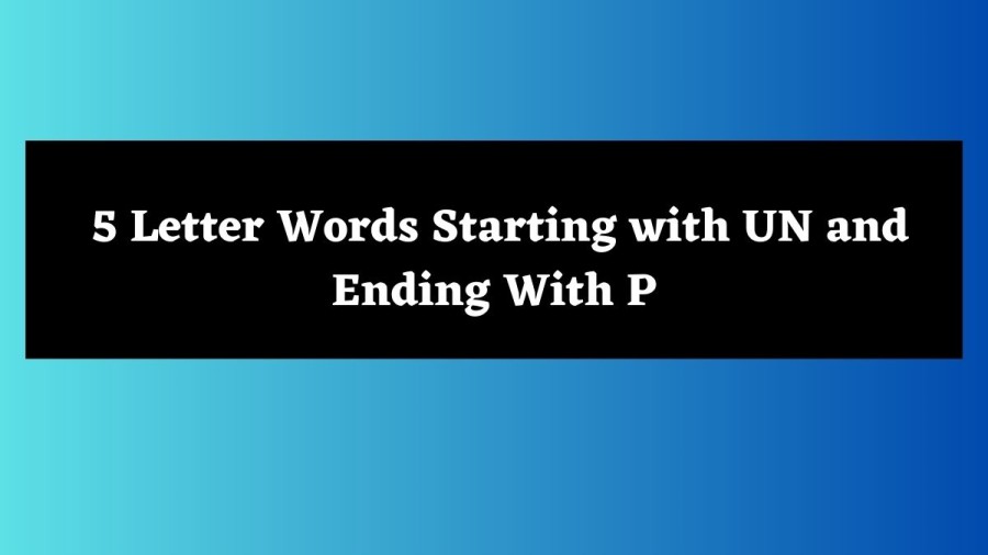 5 Letter Words Starting with UN and Ending With P - Wordle Hint