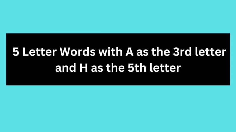 5 Letter Words with A as the 3rd letter and H as the 5th letter - Wordle Hint