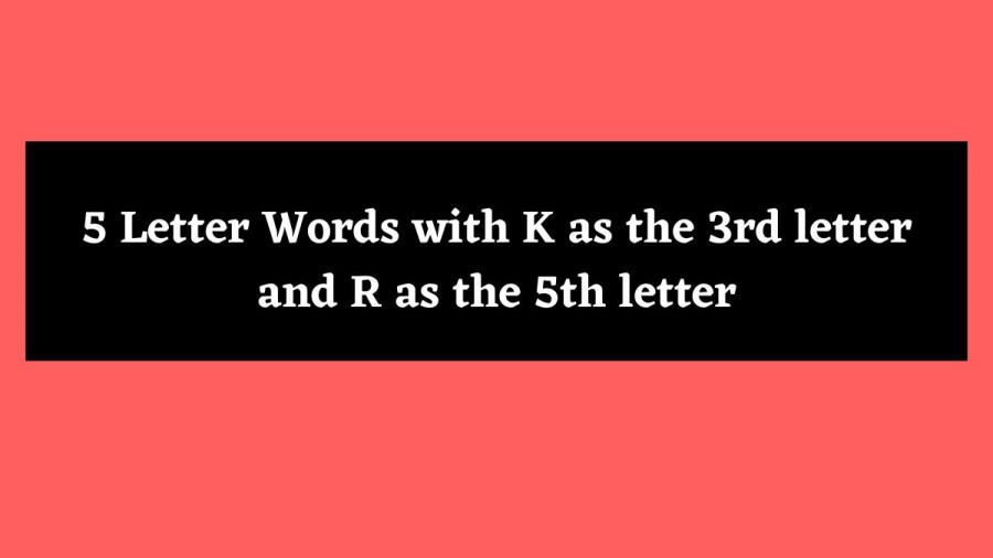 5 Letter Words with K as the 3rd letter and R as the 5th letter - Wordle Hint