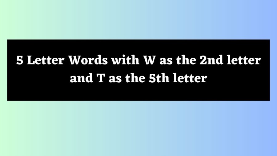 5 Letter Words with W as the 2nd letter and T as the 5th letter - Wordle Hint