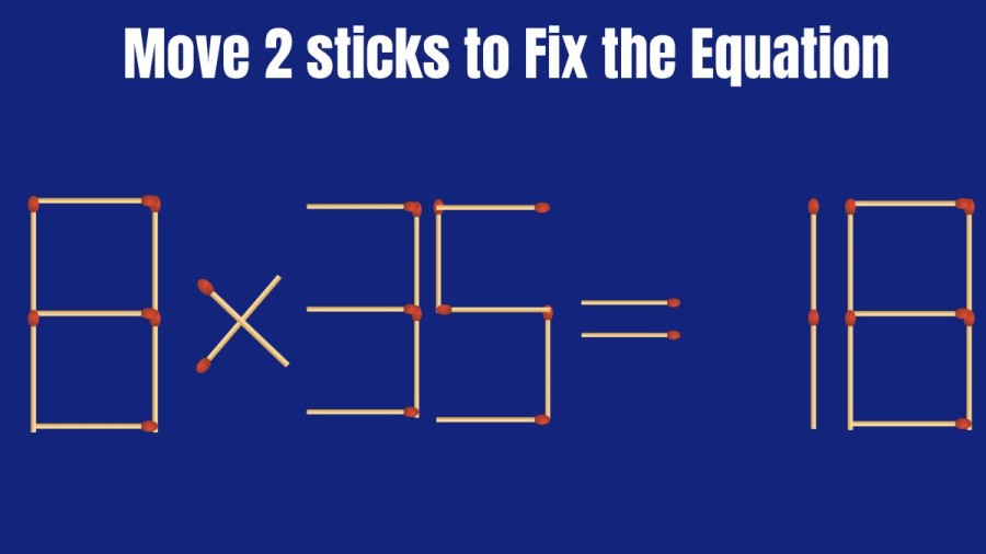 8x35=18 Move 2 Matchsticks to Correct the Equation | Brain Teaser Matchstick puzzle