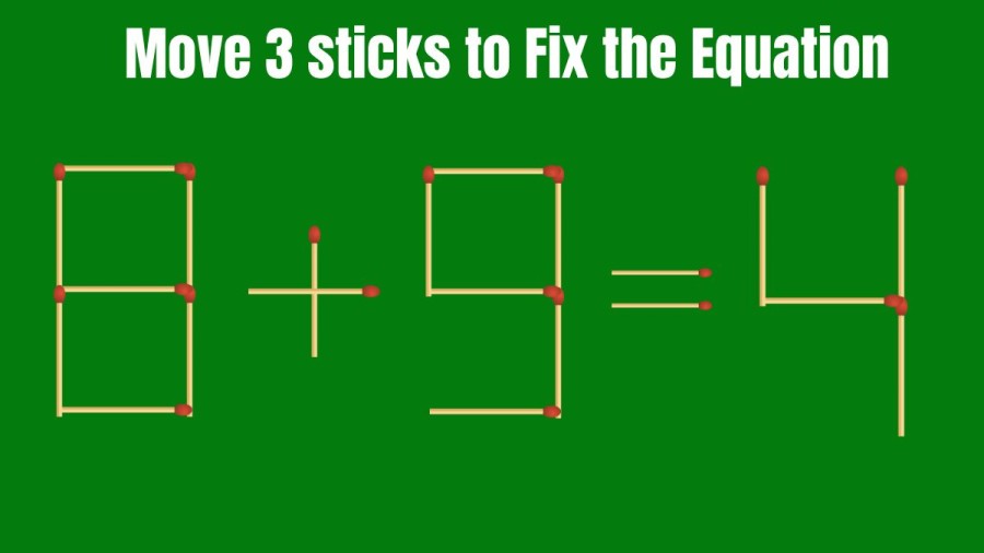 8+9=4 Move 3 Matchsticks to Correct the Equation | Brain Teaser Matchstick puzzle