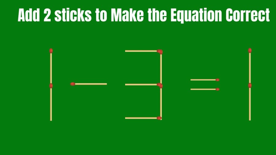 Brain Teaser: 1-3=1 Add 2 Sticks to Make the Equation Right | Matchstick puzzle