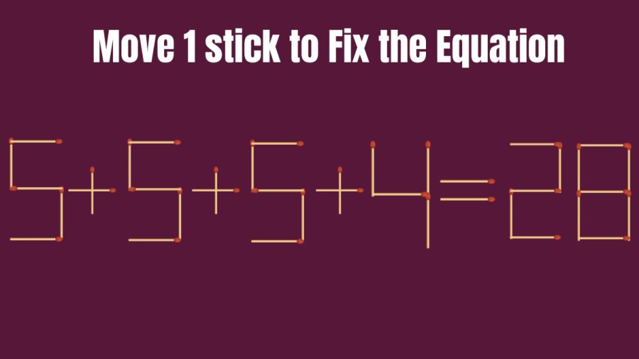 Brain Teaser Matchstick Puzzle: 5+5+5+4=28 Can you Move 1 Matchstick to fix this Equation in 30 Seconds?