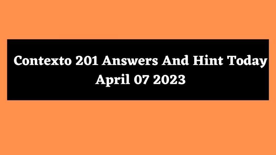 Contexto 201 Answers And Hint Today April 07 2023