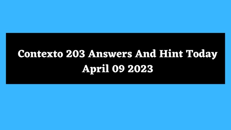 Contexto 203 Answers And Hint Today April 09 2023