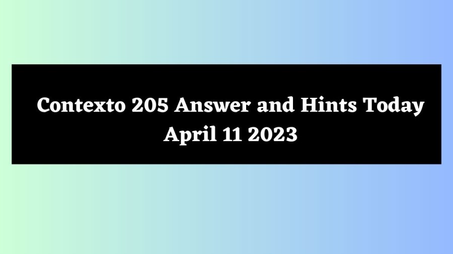 Contexto 205 Answer and Hints Today April 11 2023