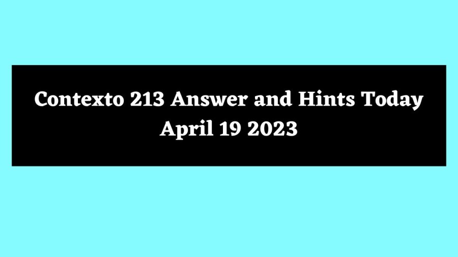 Contexto 213 Answer and Hints Today April 19 2023