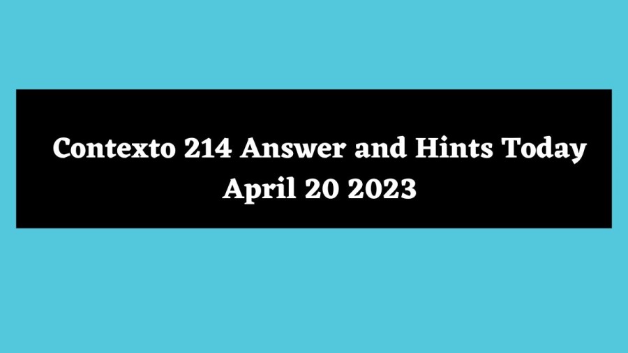 Contexto 214 Answer and Hints Today April 20 2023