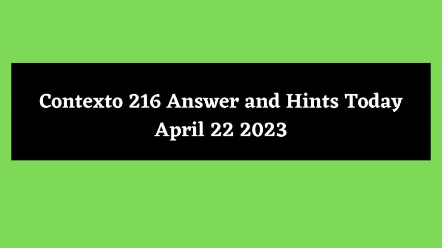 Contexto 216 Answer and Hints Today April 22 2023