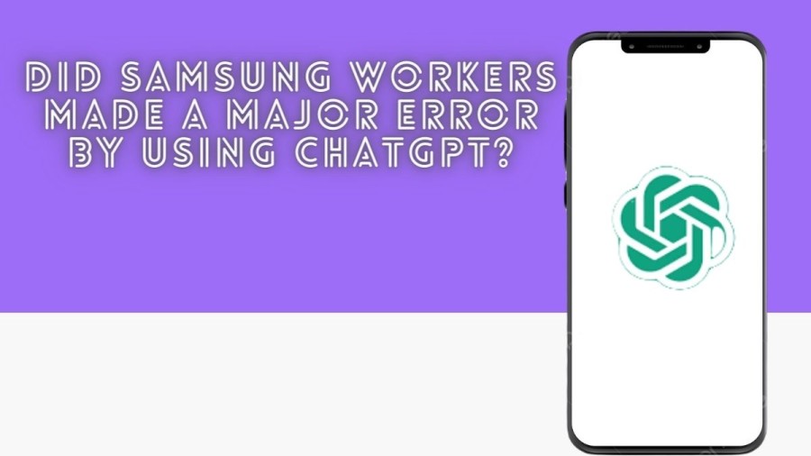 Did Samsung Workers Made a Major Error by Using ChatGPT?