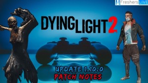 Dying Light 2 update 1.10.0 Patch Notes, And Latest Updates