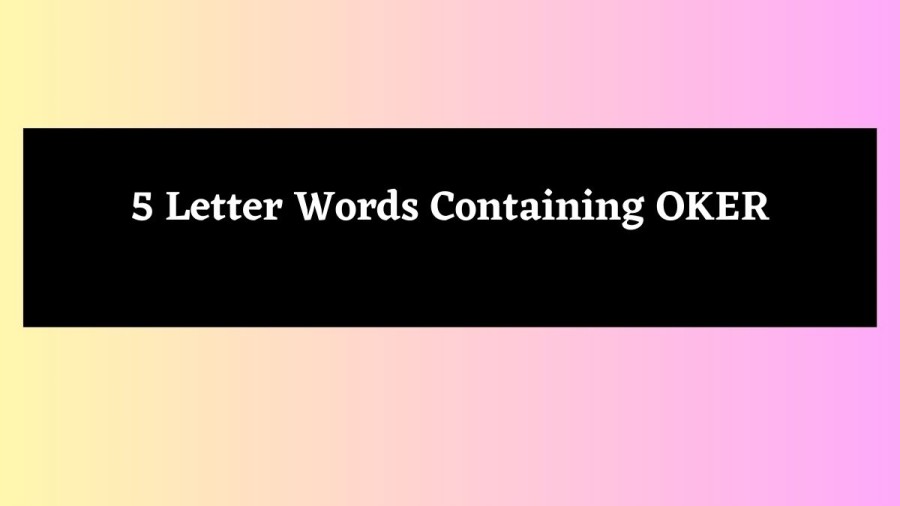 5 Letter Words Containing OKER - Wordle Hint