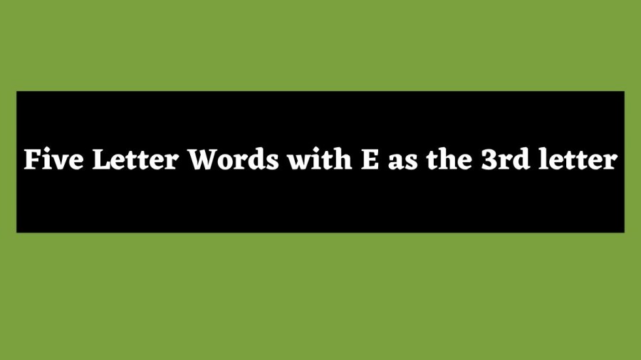 5 Letter Words with E as the 3rd letter - Wordle Hint