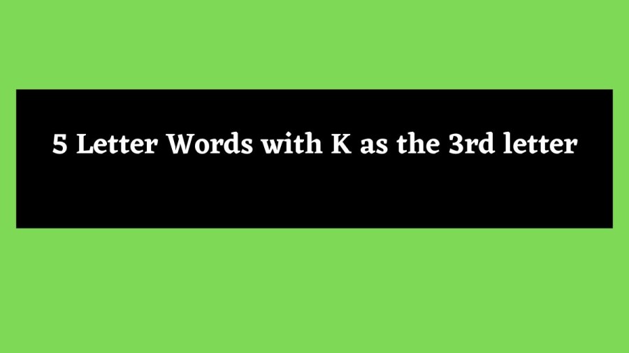 5 Letter Words with K as the 3rd letter - Wordle Hint