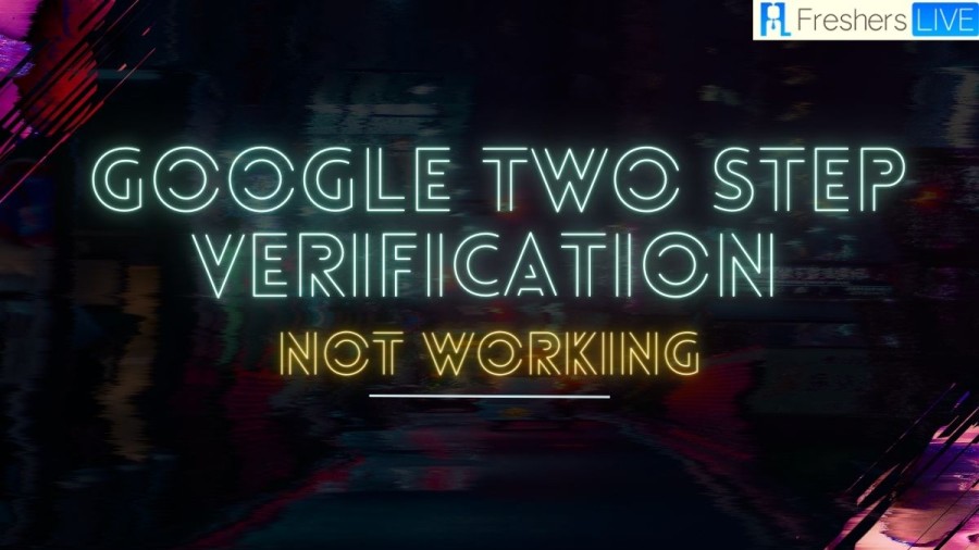 Google Two Step Verification Not Working? How to Fix it?