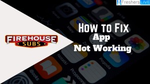 How to fix Firehouse Subs App not working? What are all the causes?