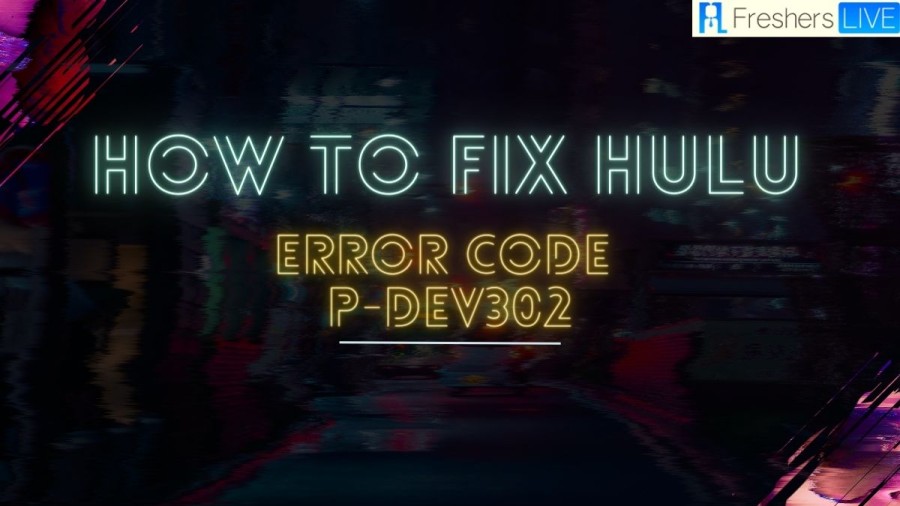 How to Fix Hulu Error Code P-Dev302? A Step-by-Step Guide