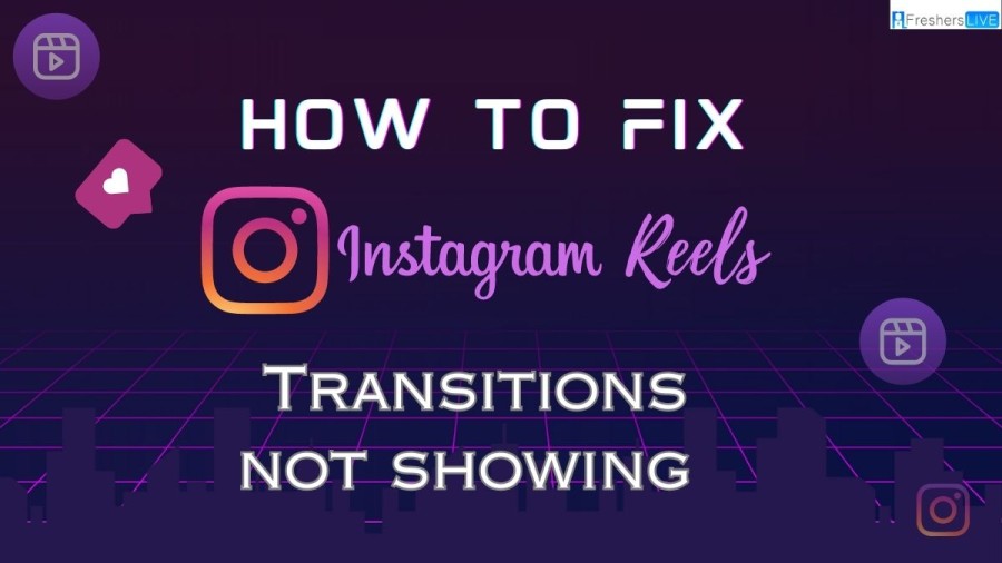 How to Fix Instagram Reels Transitions Not Showing? Check Here