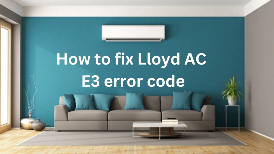 How to fix Lloyd AC E3 error code? A Complete Guide Here