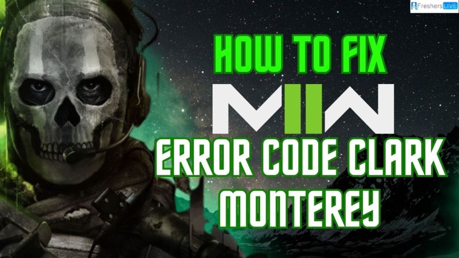 How to fix MW2 error code Clark Monterey? A Step-by-Step Guide