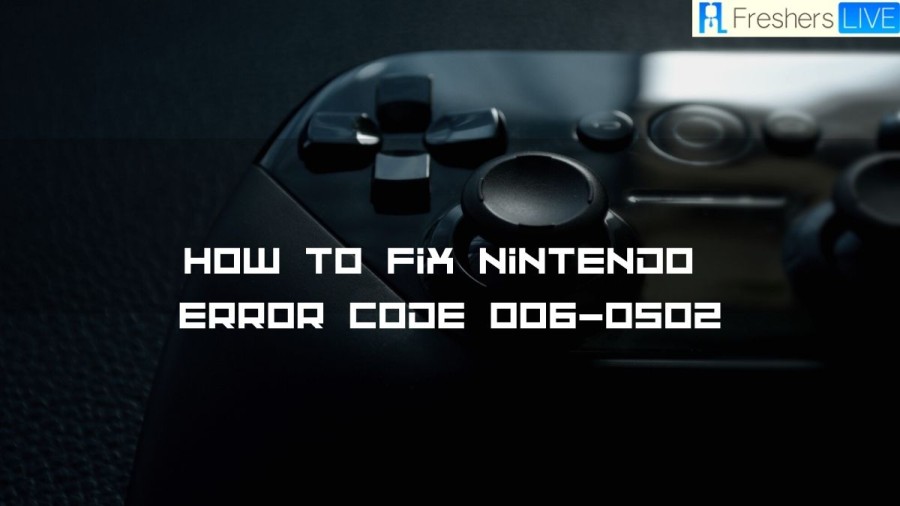 How to Fix Nintendo Error Code 006-0502? A Step-by-Step Guide