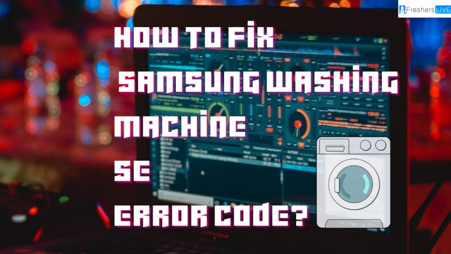 How to Fix Samsung Washing Machine Se Error Code?