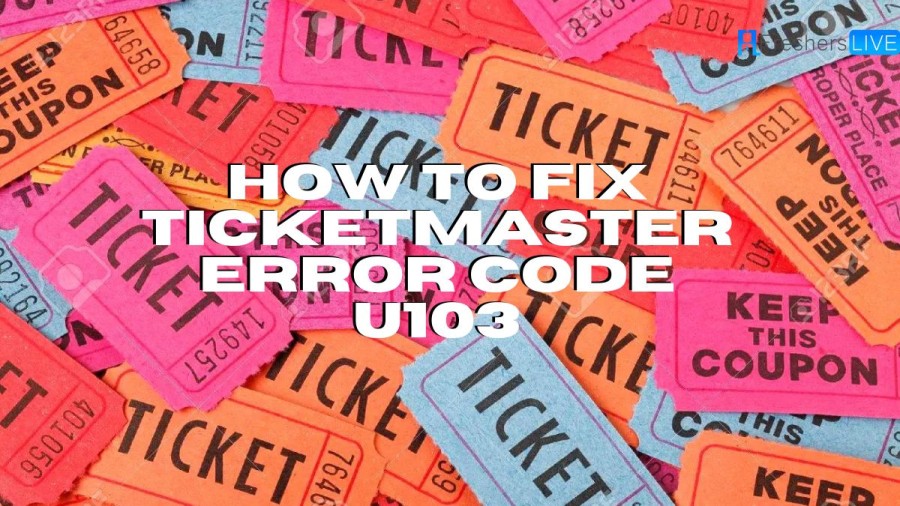 How to Fix Ticketmaster Error Code U103? A Step-by-Step Guide