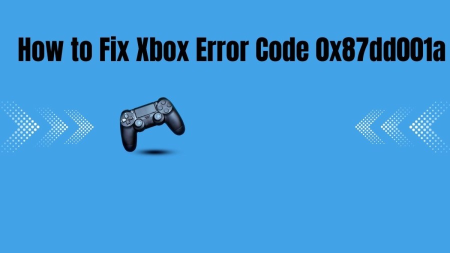 How to Fix Xbox Error Code 0x87dd001a? Check the Fixes