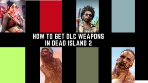 How to Get DLC Weapons in Dead Island 2? Check Here