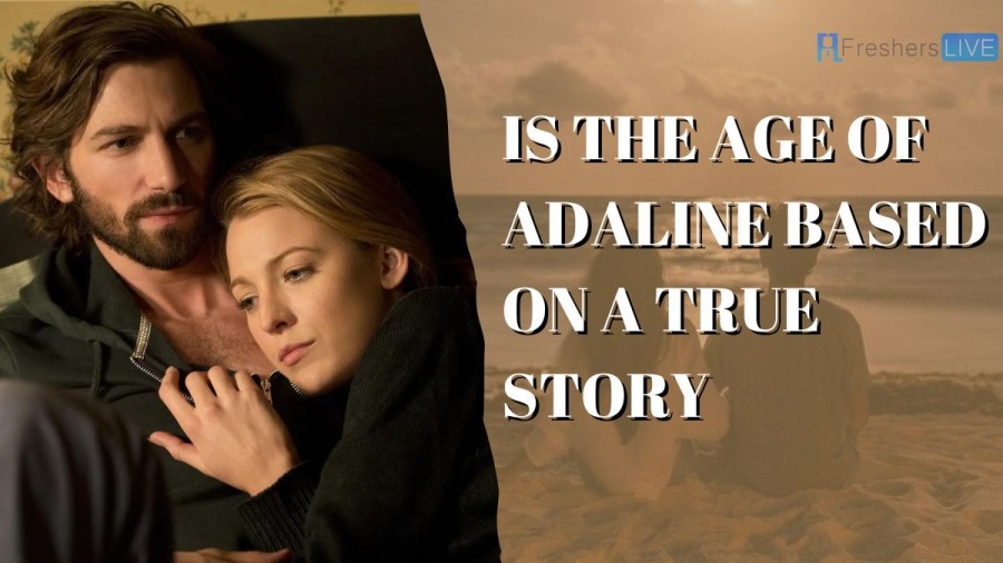 Is The Age of Adaline Based On a True Story? Review and More