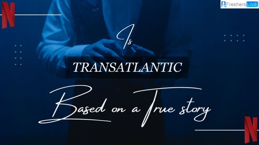 Is Transatlantic based on a true story? Ending Explained and More