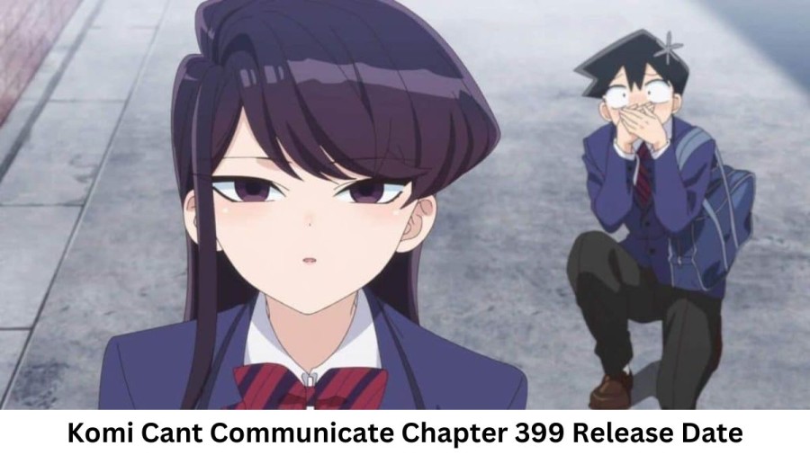 Komi Cant Communicate Chapter 399 Release Date and Time, Countdown, When Is It Coming Out?