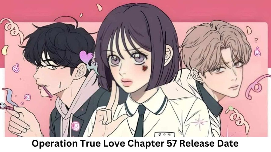 Operation True Love Chapter 57 Release Date and Time, Countdown, When Is It Coming Out?