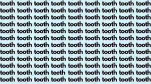 Optical Illusion: If you have Eagle Eyes find the Word Teeth among Tooth in 20 Secs