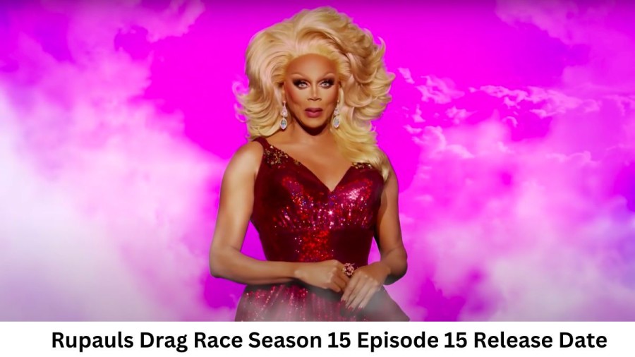 Rupauls Drag Race Season 15 Episode 15 Release Date and Time, Countdown, When Is It Coming Out?