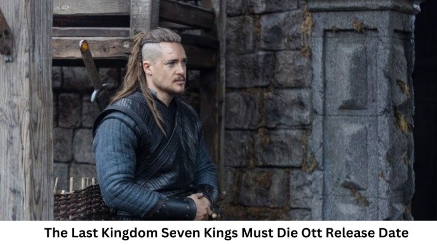 The Last Kingdom Seven Kings Must Die OTT Release Date and Time Confirmed 2023: When is the 2023 The Last Kingdom Seven Kings Must Die Movie Coming out on OTT Netflix?