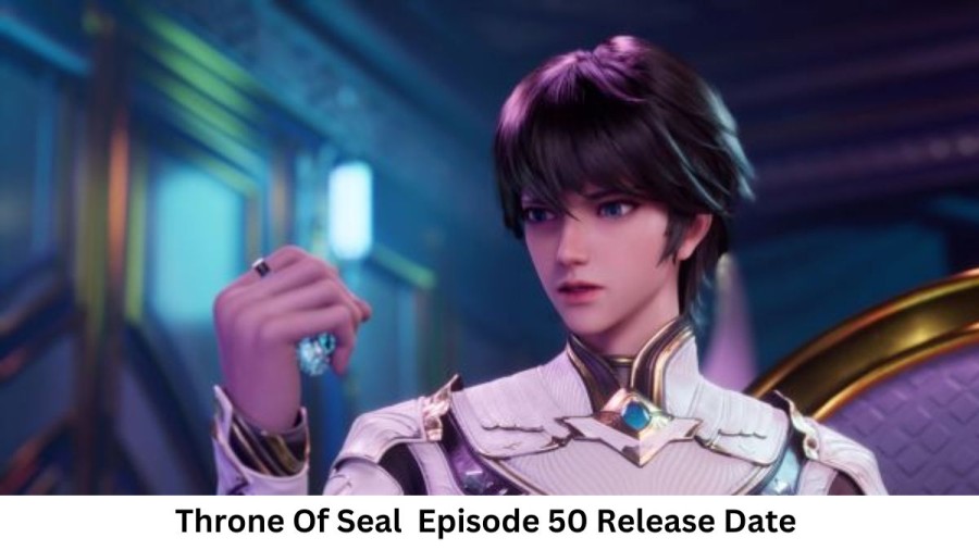 Throne Of Seal  Episode 50 Release Date and Time, Countdown, When Is It Coming Out?