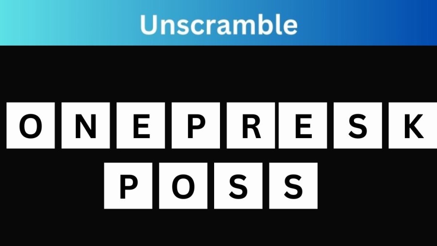 Unscramble ONEPRESKPOSS Jumble Word Today