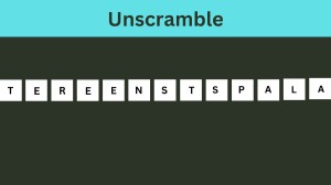 Unscramble TEREENSTSPALA Jumble Word Today