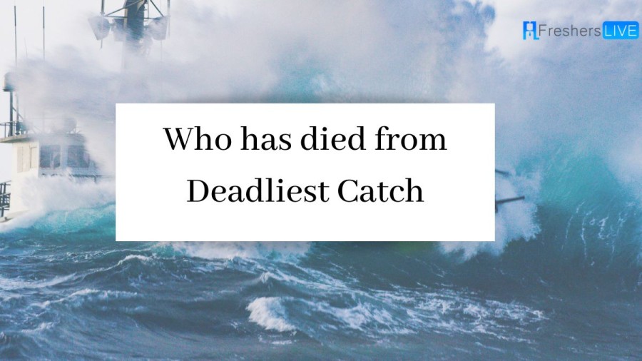 Who Has Died From Deadliest Catch? What Happened To The Cast Of Deadliest Catch? How Many From Deadliest Catch Have Died?