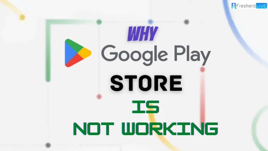 Why Google Play Store is Not Working? How to Fix the Issue?