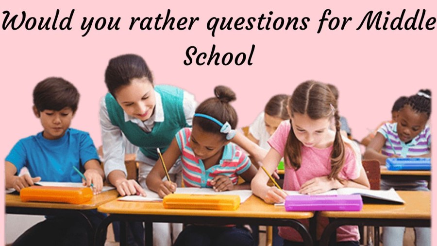 Would you rather questions for Middle School Students and Teachers