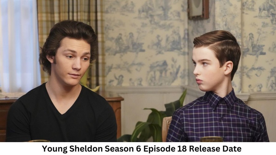 Young Sheldon Season 6 Episode 18 Release Date and Time, Countdown, When Is It Coming Out?